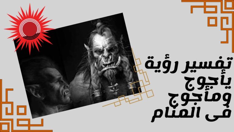 معنى رؤية يأجوج ومأجوج في المنام.. تفسير ابن سيرين للرجال والنساء